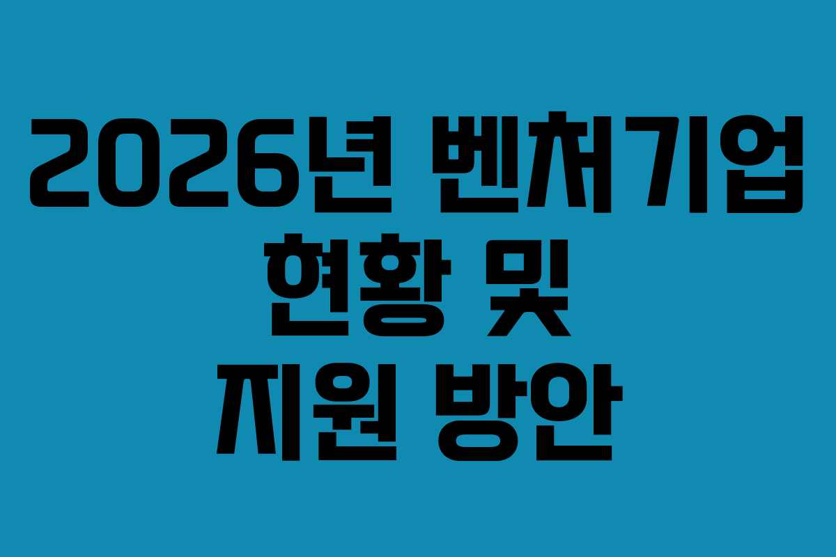 2026년 벤처기업 현황 및 지원 방안