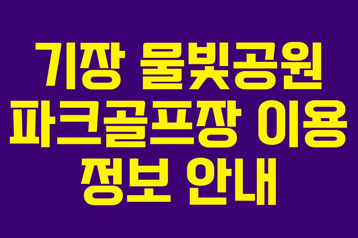 기장 물빛공원 파크골프장 이용 정보 안내