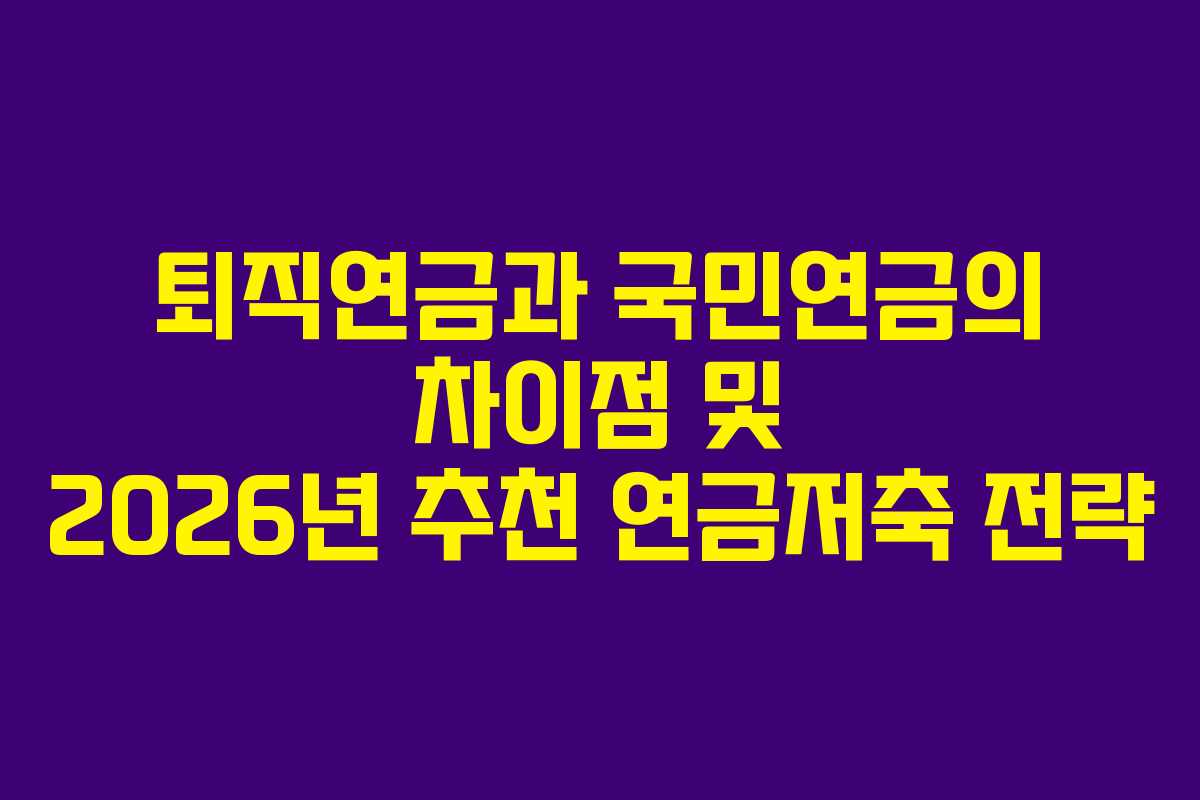 퇴직연금과 국민연금의 차이점 및 2026년 추천 연금저축 전략