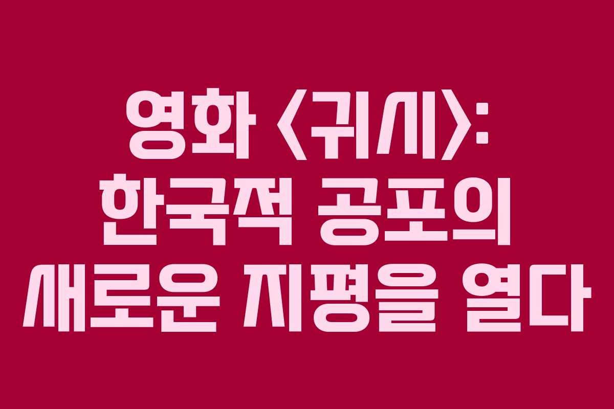 영화 : 한국적 공포의 새로운 지평을 열다