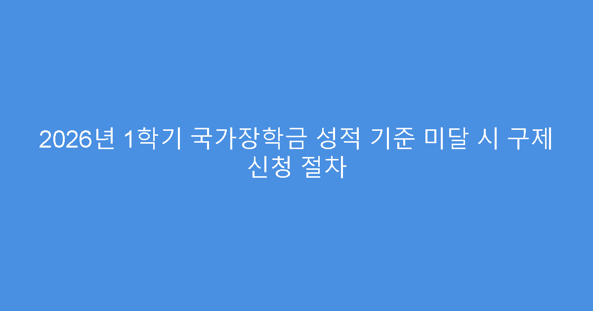 2026년 1학기 국가장학금 성적 기준 미달 시 구제 신청 절차