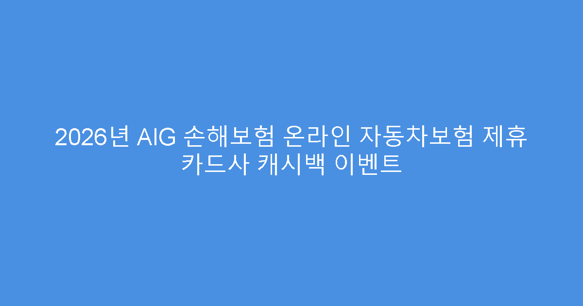 2026년 AIG 손해보험 온라인 자동차보험 제휴 카드사 캐시백 이벤트
