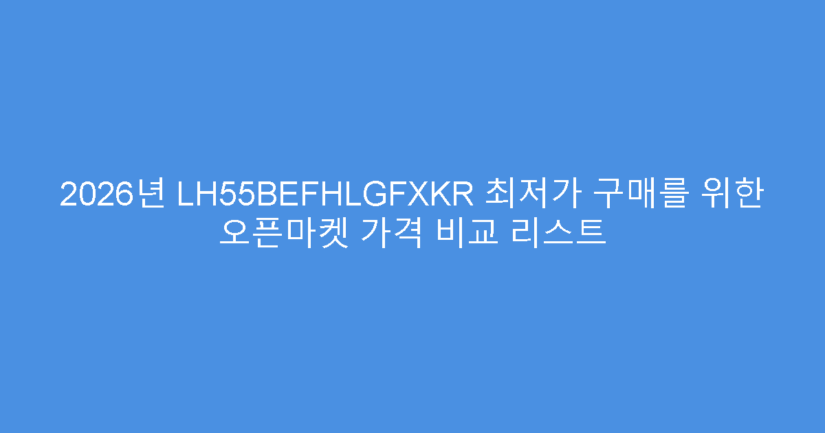 2026년 LH55BEFHLGFXKR 최저가 구매를 위한 오픈마켓 가격 비교 리스트