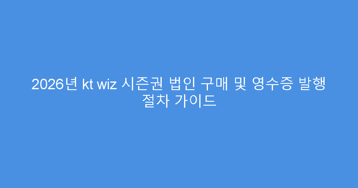2026년 kt wiz 시즌권 법인 구매 및 영수증 발행 절차 가이드