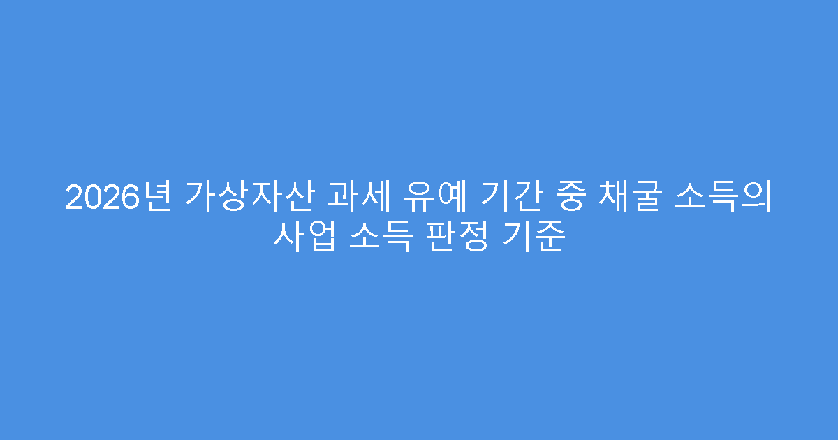 2026년 가상자산 과세 유예 기간 중 채굴 소득의 사업 소득 판정 기준