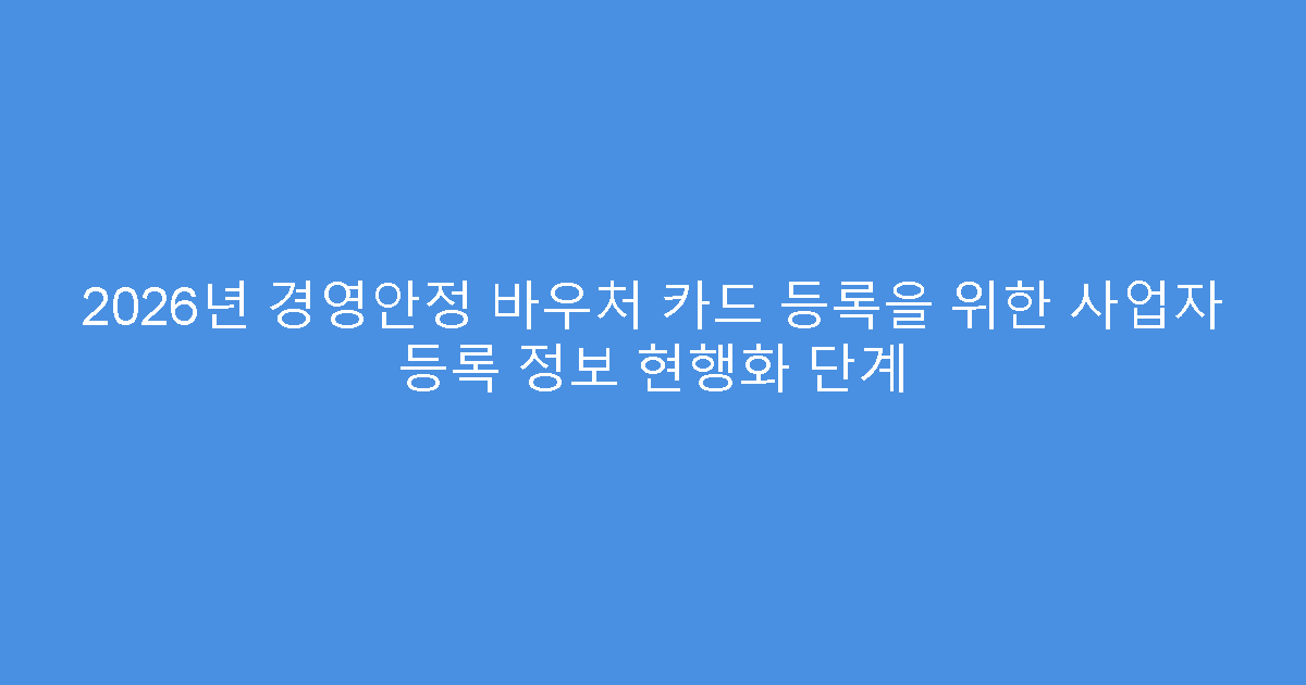 2026년 경영안정 바우처 카드 등록을 위한 사업자 등록 정보 현행화 단계