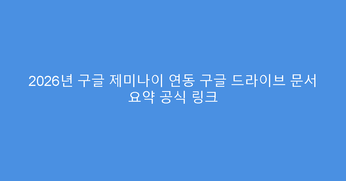 2026년 구글 제미나이 연동 구글 드라이브 문서 요약 공식 링크