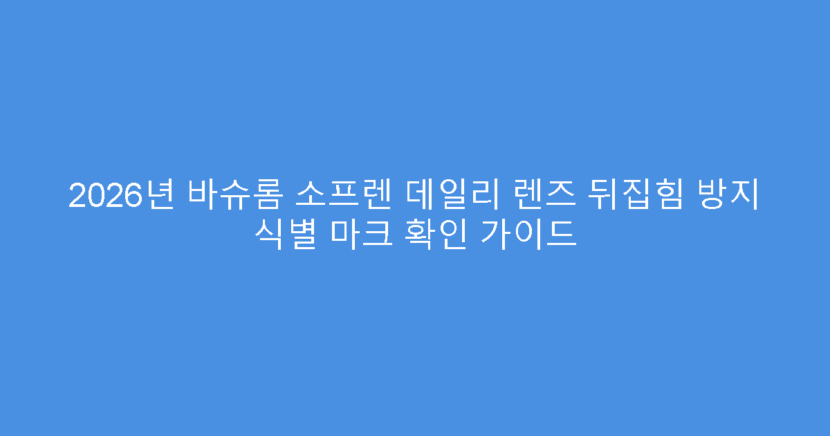 2026년 바슈롬 소프렌 데일리 렌즈 뒤집힘 방지 식별 마크 확인 가이드