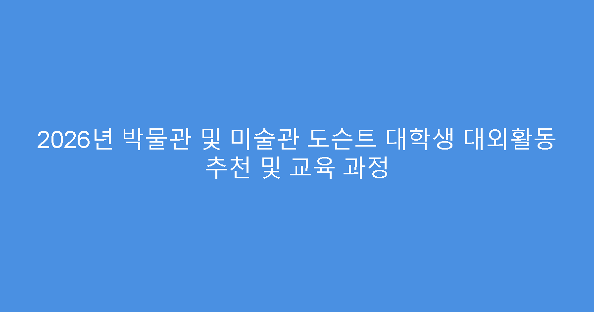 2026년 박물관 및 미술관 도슨트 대학생 대외활동 추천 및 교육 과정