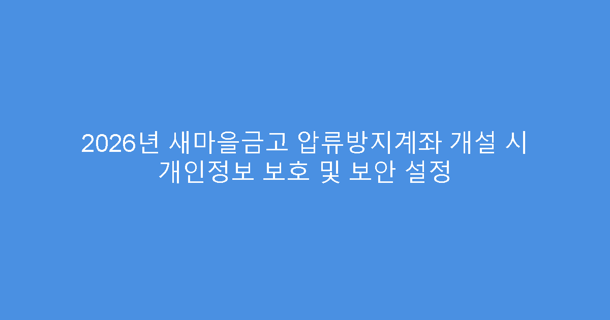2026년 새마을금고 압류방지계좌 개설 시 개인정보 보호 및 보안 설정