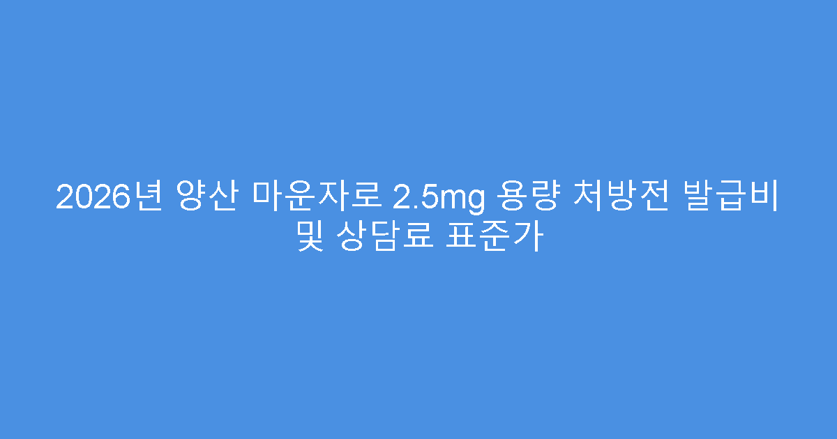 2026년 양산 마운자로 2.5mg 용량 처방전 발급비 및 상담료 표준가