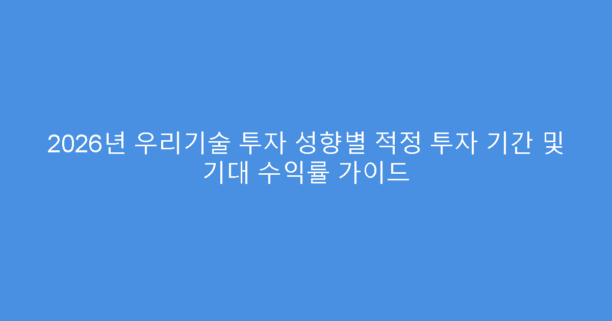 2026년 우리기술 투자 성향별 적정 투자 기간 및 기대 수익률 가이드