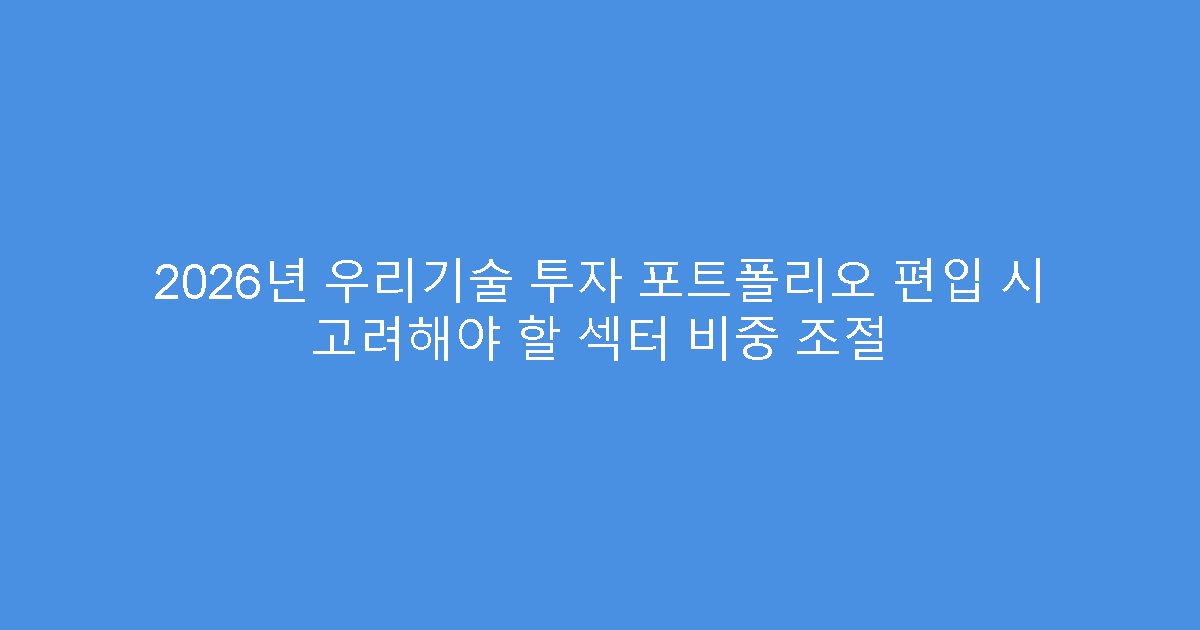 2026년 우리기술 투자 포트폴리오 편입 시 고려해야 할 섹터 비중 조절