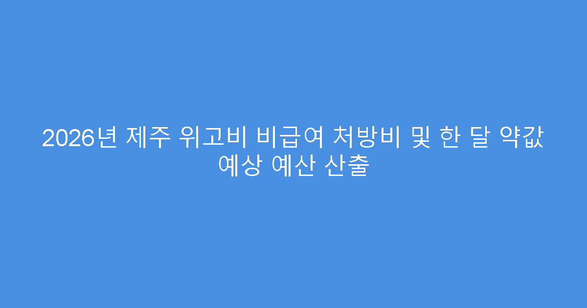 2026년 제주 위고비 비급여 처방비 및 한 달 약값 예상 예산 산출