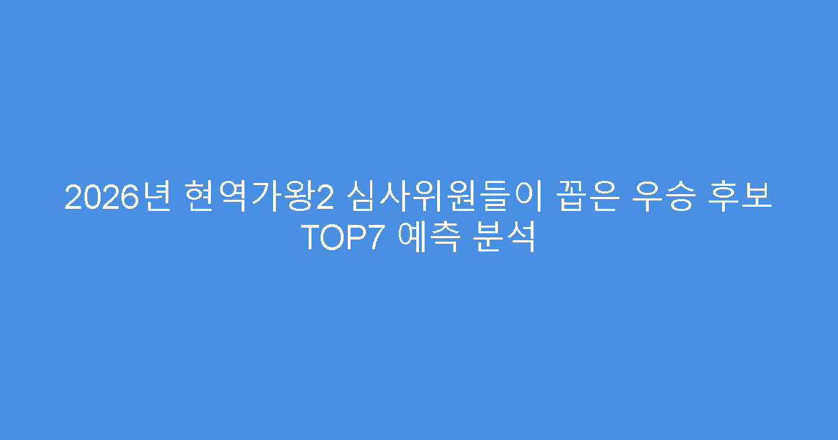 2026년 현역가왕2 심사위원들이 꼽은 우승 후보 TOP7 예측 분석