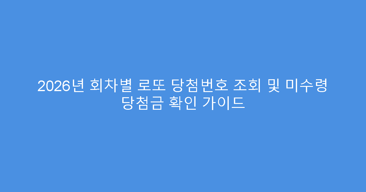 2026년 회차별 로또 당첨번호 조회 및 미수령 당첨금 확인 가이드