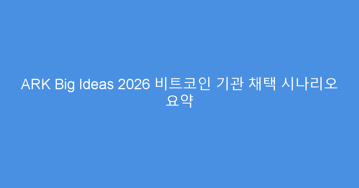 ARK Big Ideas 2026 비트코인 기관 채택 시나리오 요약