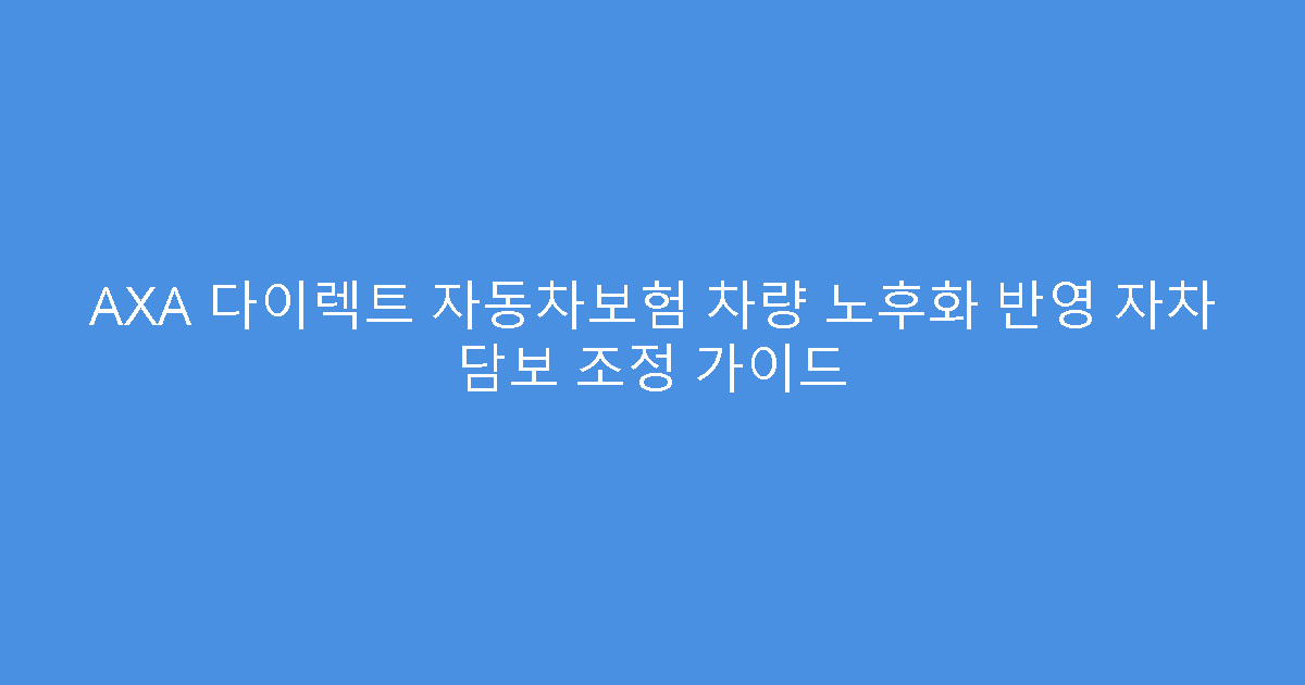 AXA 다이렉트 자동차보험 차량 노후화 반영 자차 담보 조정 가이드