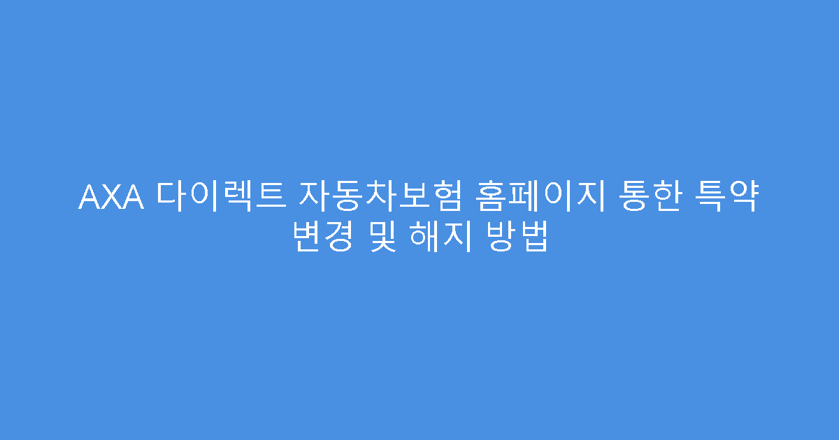 AXA 다이렉트 자동차보험 홈페이지 통한 특약 변경 및 해지 방법