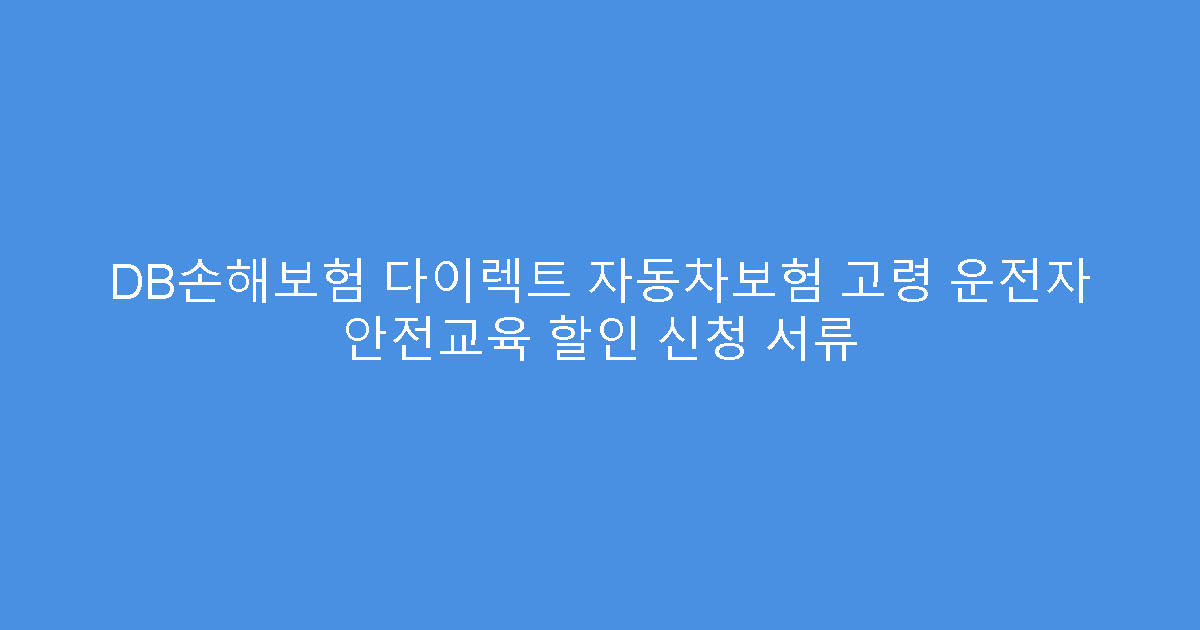 DB손해보험 다이렉트 자동차보험 고령 운전자 안전교육 할인 신청 서류