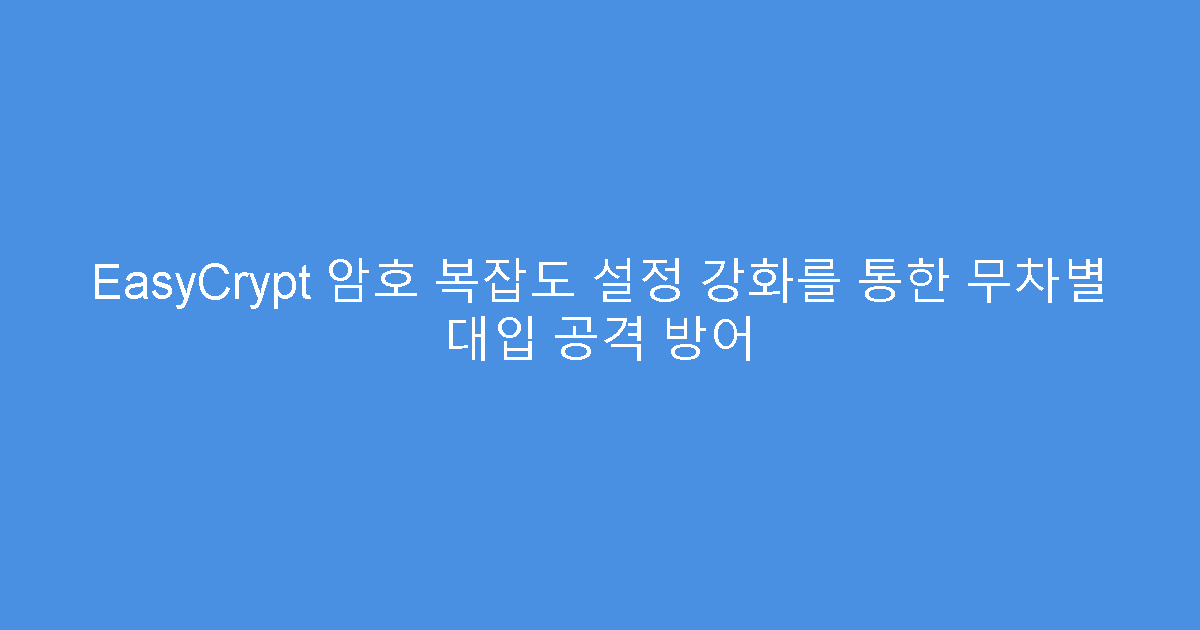 EasyCrypt 암호 복잡도 설정 강화를 통한 무차별 대입 공격 방어