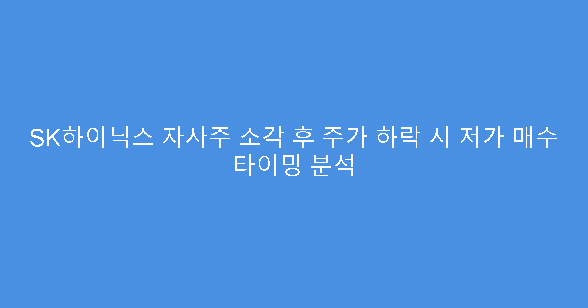SK하이닉스 자사주 소각 후 주가 하락 시 저가 매수 타이밍 분석