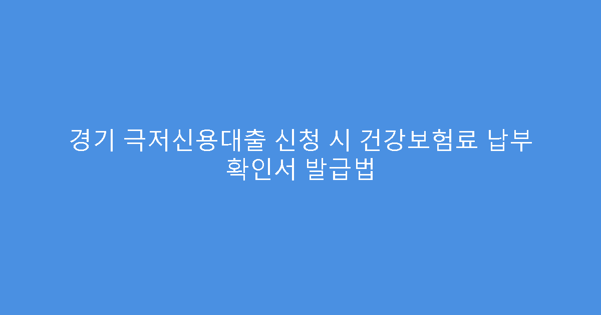 경기 극저신용대출 신청 시 건강보험료 납부 확인서 발급법
