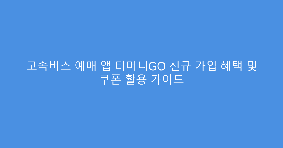 고속버스 예매 앱 티머니GO 신규 가입 혜택 및 쿠폰 활용 가이드