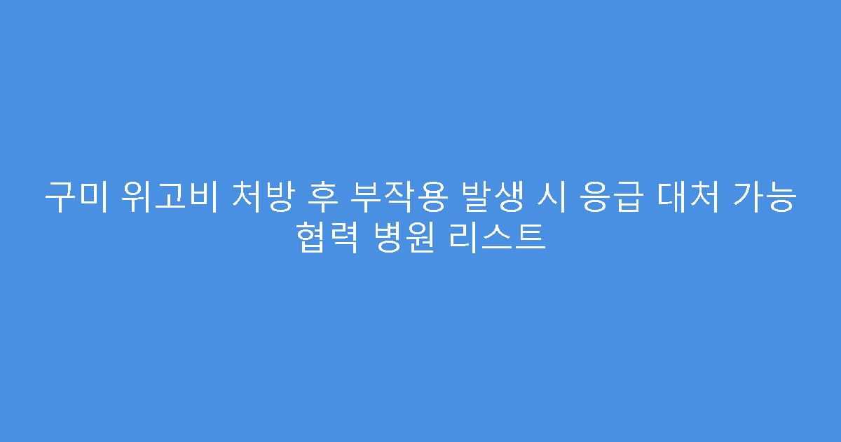 구미 위고비 처방 후 부작용 발생 시 응급 대처 가능 협력 병원 리스트