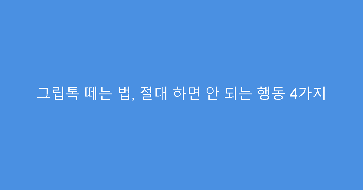 그립톡 떼는 법, 절대 하면 안 되는 행동 4가지
