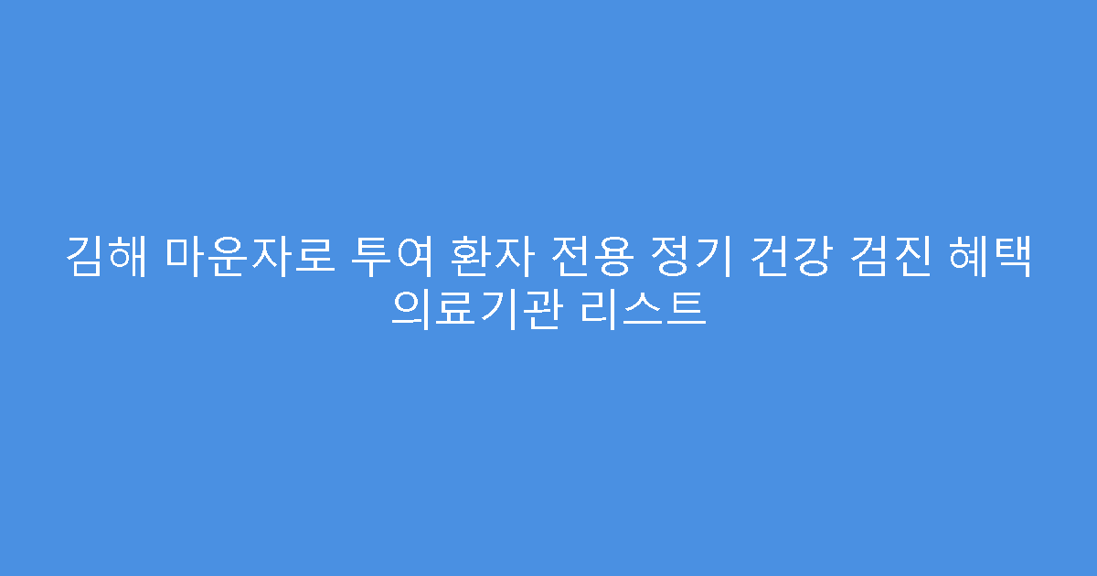 김해 마운자로 투여 환자 전용 정기 건강 검진 혜택 의료기관 리스트