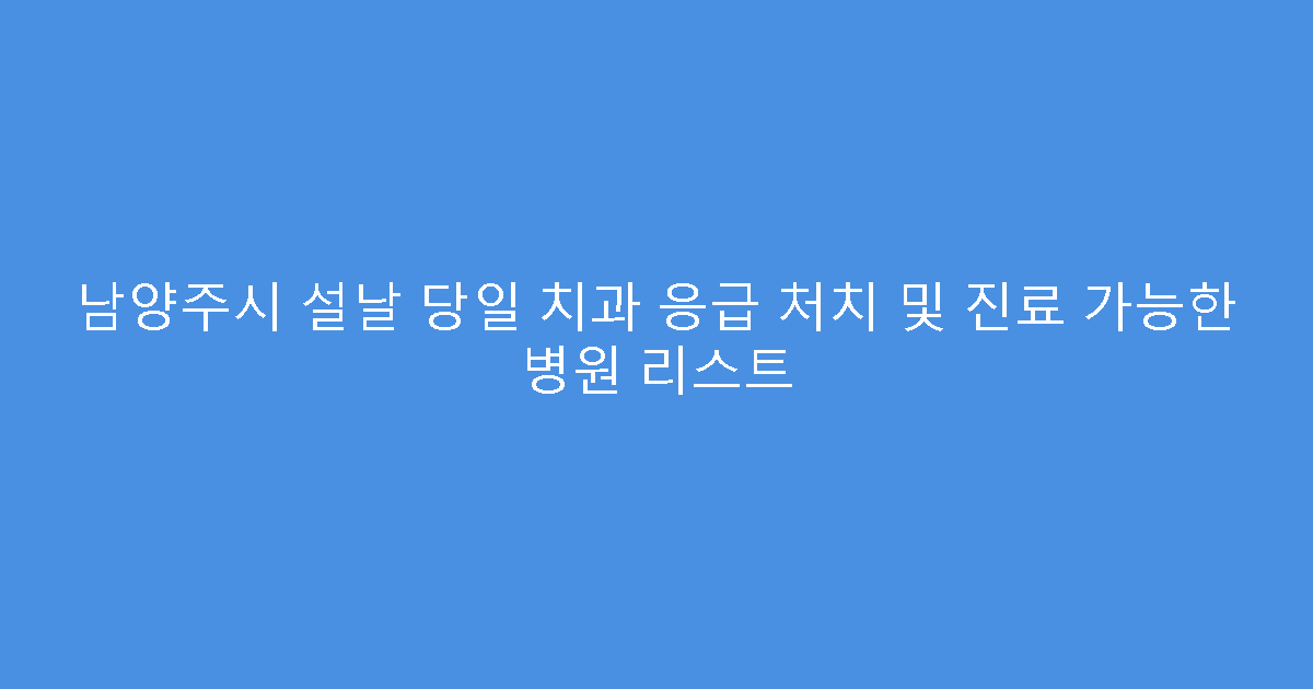 남양주시 설날 당일 치과 응급 처치 및 진료 가능한 병원 리스트