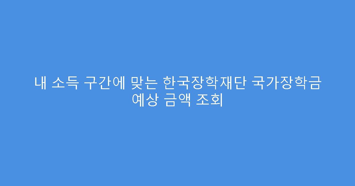 내 소득 구간에 맞는 한국장학재단 국가장학금 예상 금액 조회