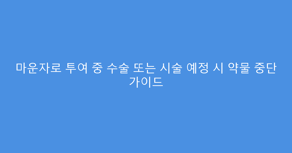 마운자로 투여 중 수술 또는 시술 예정 시 약물 중단 가이드