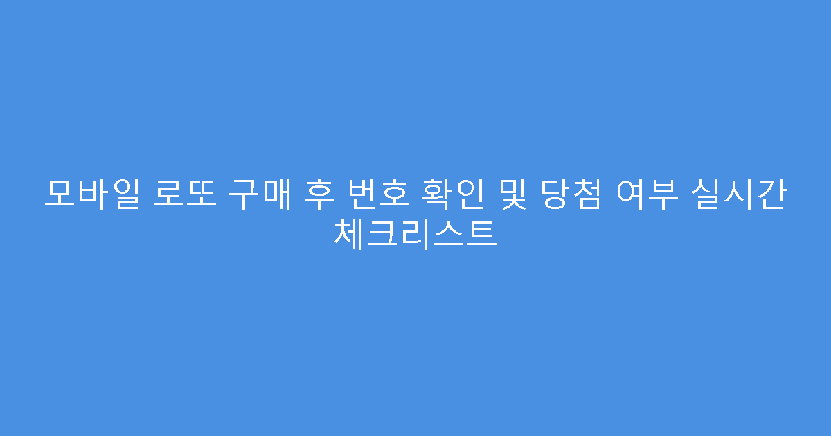 모바일 로또 구매 후 번호 확인 및 당첨 여부 실시간 체크리스트