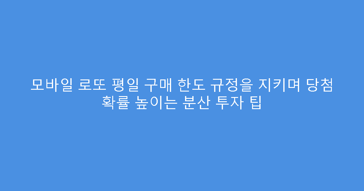 모바일 로또 평일 구매 한도 규정을 지키며 당첨 확률 높이는 분산 투자 팁