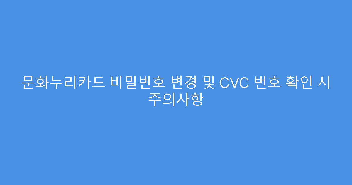 문화누리카드 비밀번호 변경 및 CVC 번호 확인 시 주의사항