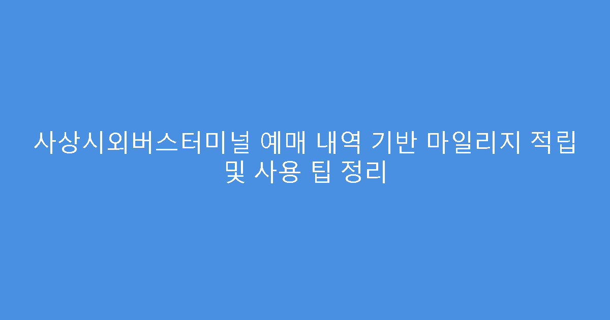 사상시외버스터미널 예매 내역 기반 마일리지 적립 및 사용 팁 정리