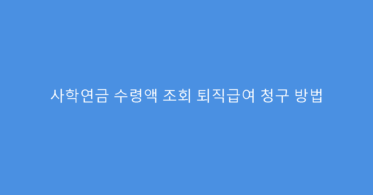 사학연금 수령액 조회 퇴직급여 청구 방법
