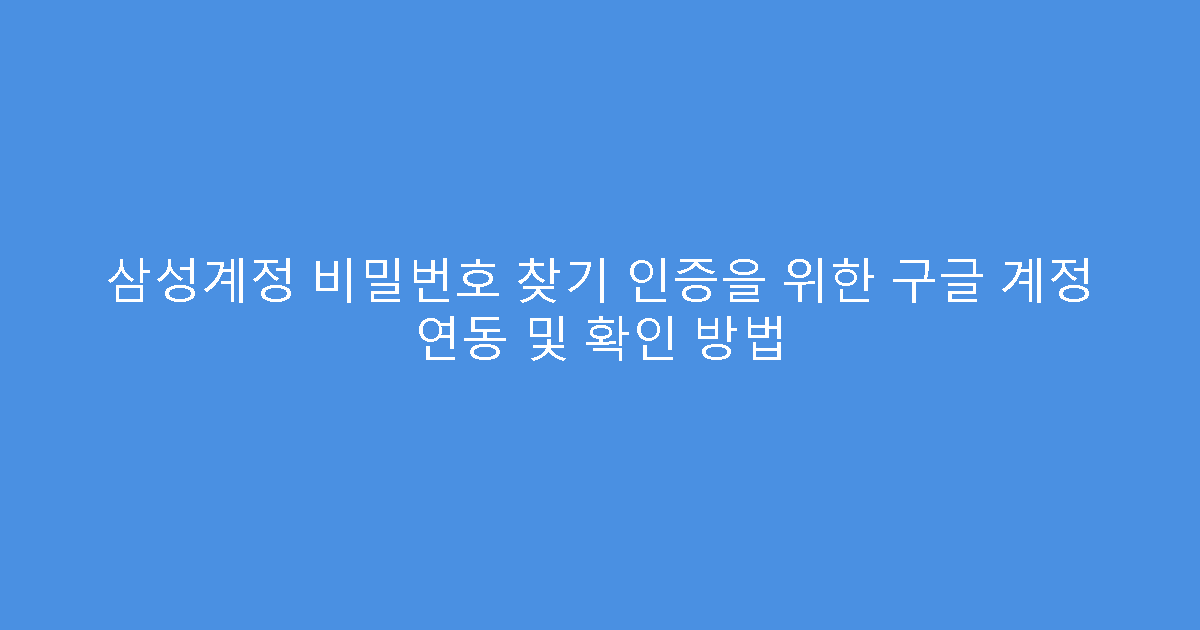 삼성계정 비밀번호 찾기 인증을 위한 구글 계정 연동 및 확인 방법