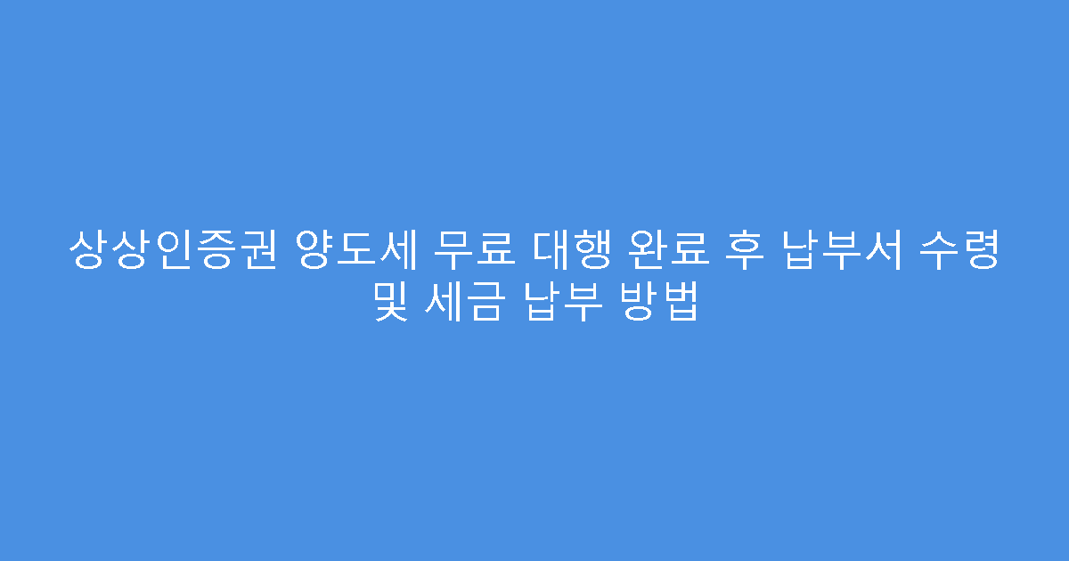 상상인증권 양도세 무료 대행 완료 후 납부서 수령 및 세금 납부 방법