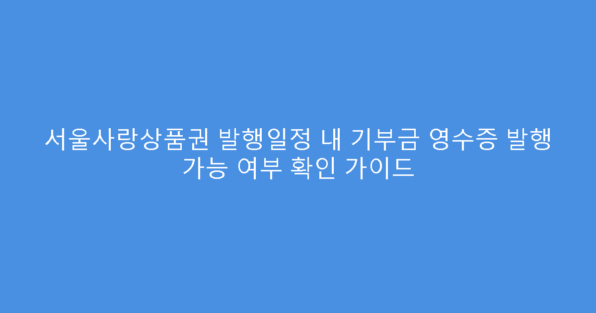 서울사랑상품권 발행일정 내 기부금 영수증 발행 가능 여부 확인 가이드