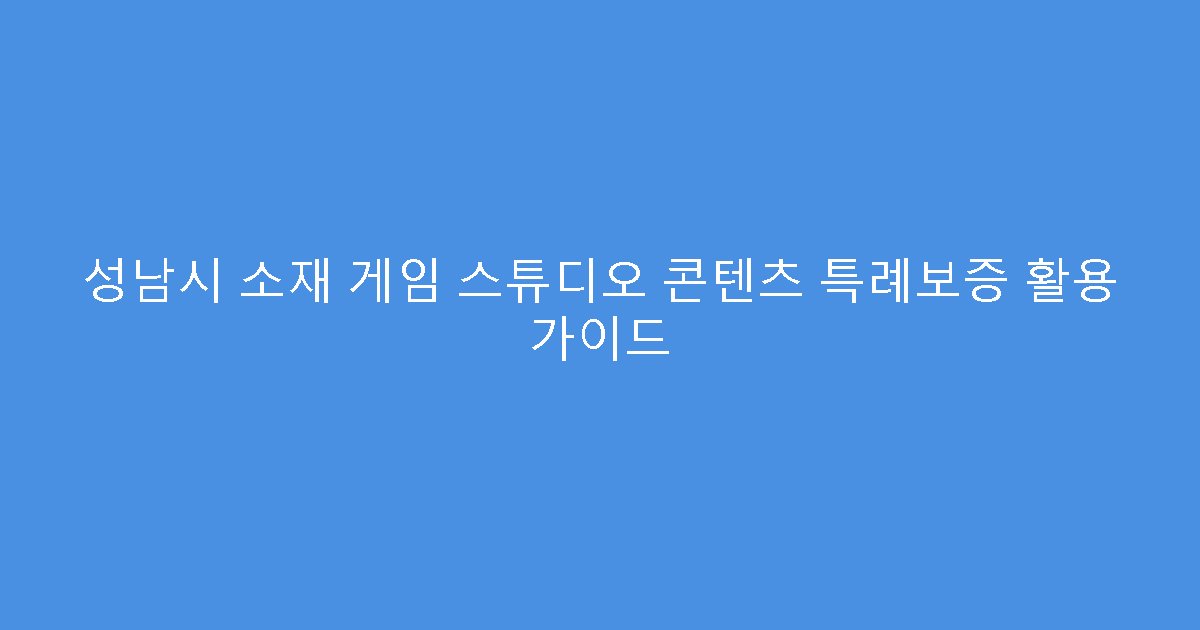 성남시 소재 게임 스튜디오 콘텐츠 특례보증 활용 가이드