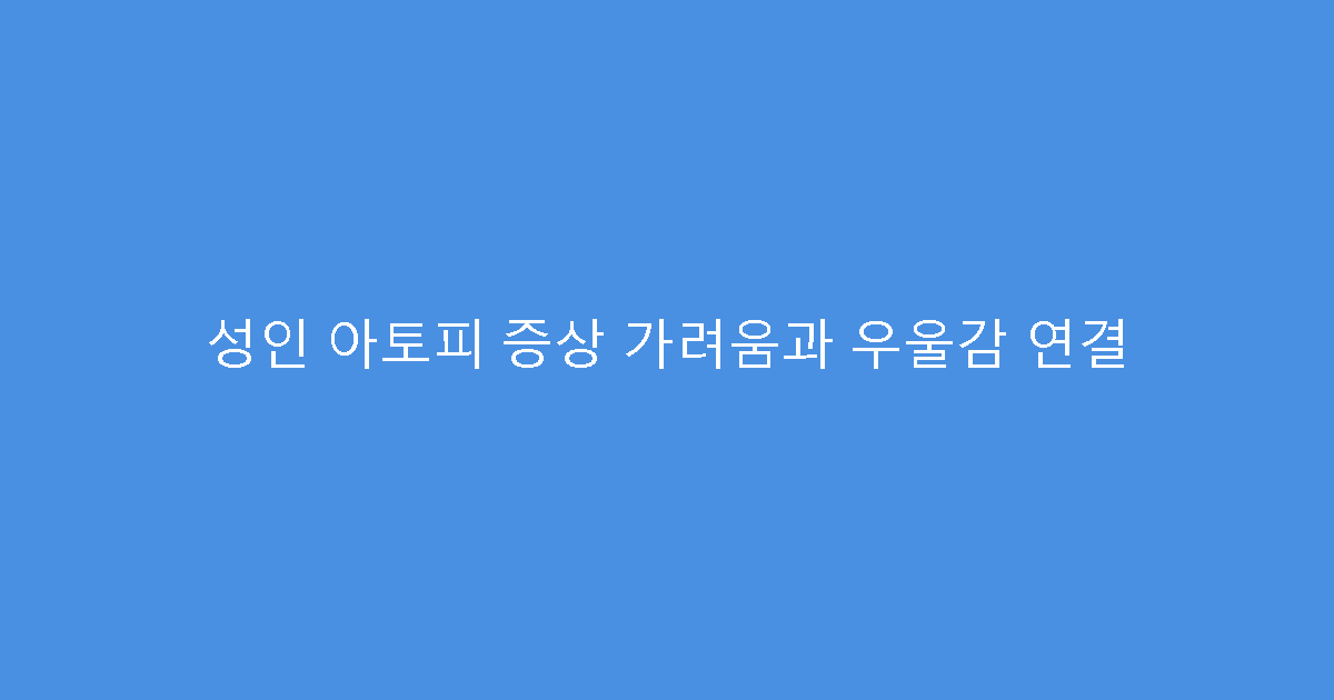 성인 아토피 증상 가려움과 우울감 연결