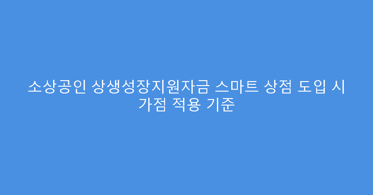소상공인 상생성장지원자금 스마트 상점 도입 시 가점 적용 기준