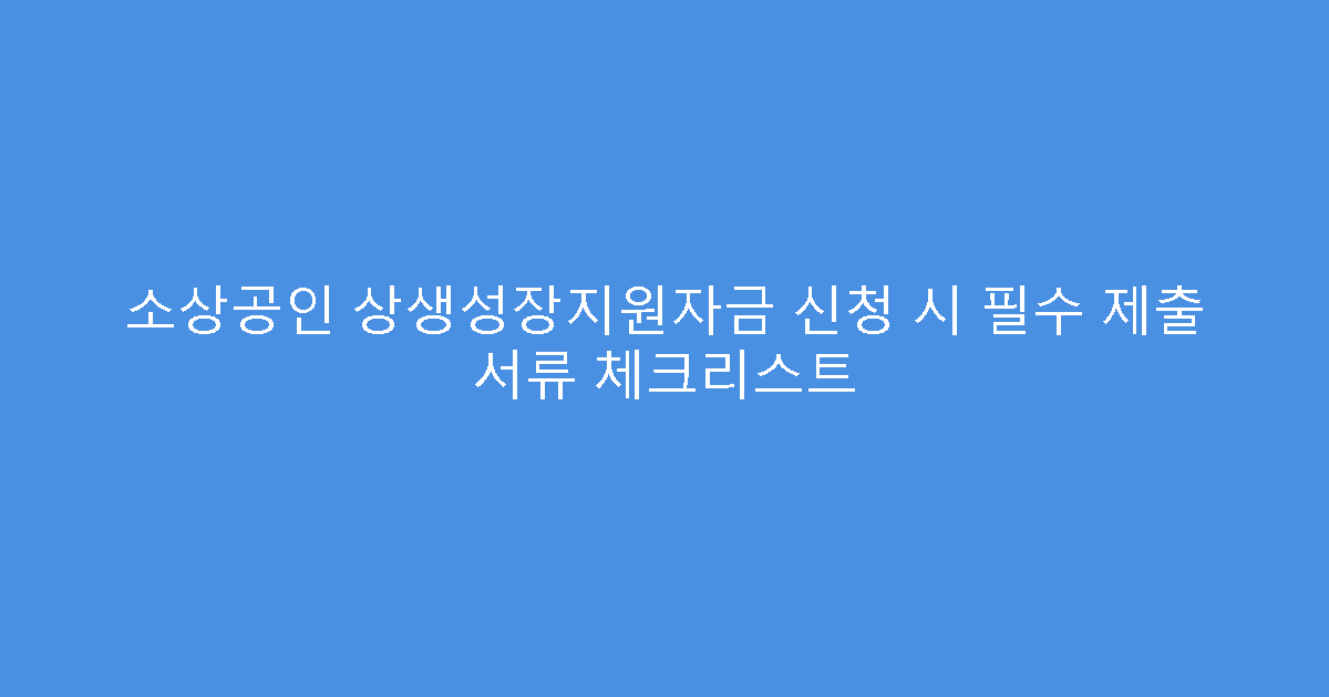소상공인 상생성장지원자금 신청 시 필수 제출 서류 체크리스트