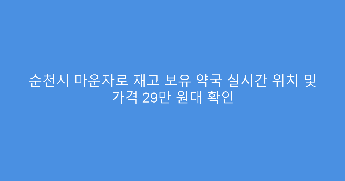 순천시 마운자로 재고 보유 약국 실시간 위치 및 가격 29만 원대 확인