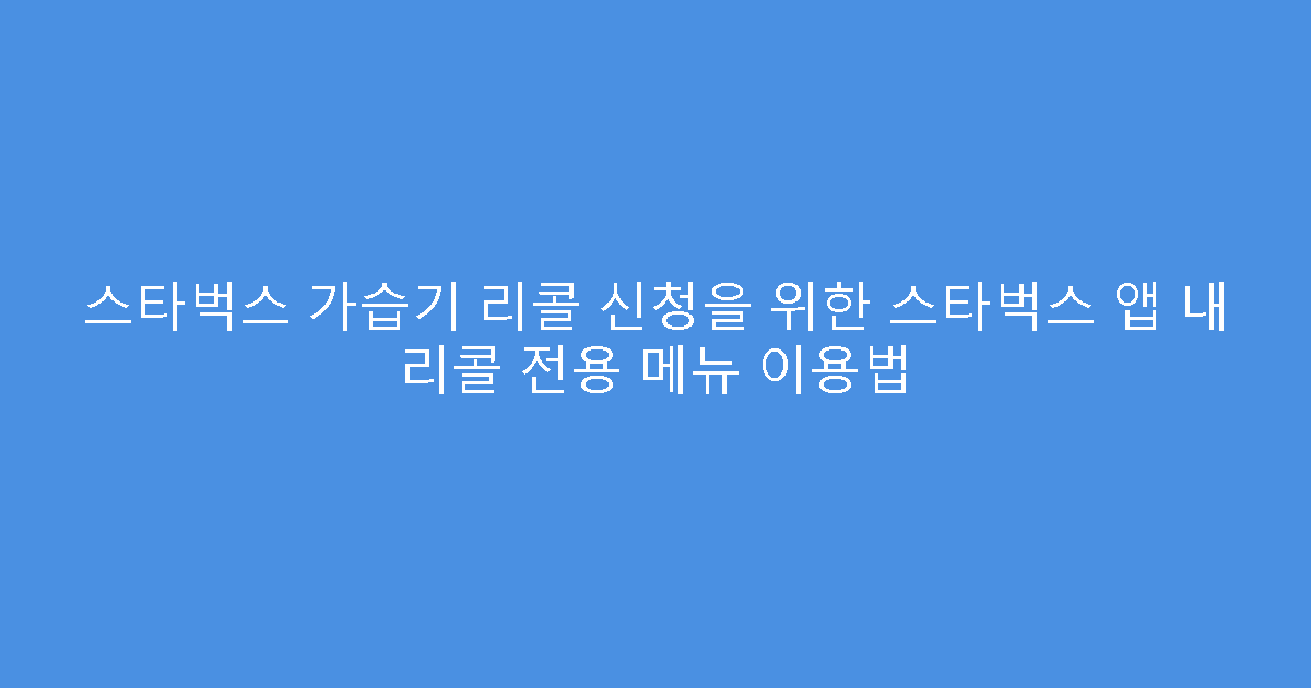 스타벅스 가습기 리콜 신청을 위한 스타벅스 앱 내 리콜 전용 메뉴 이용법