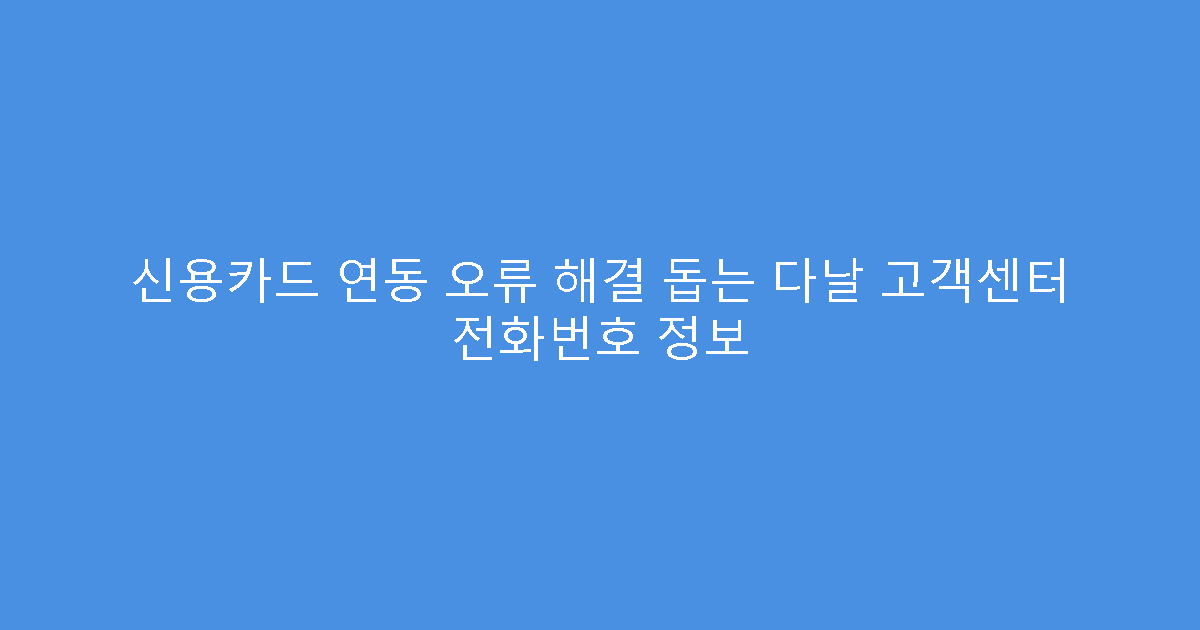 신용카드 연동 오류 해결 돕는 다날 고객센터 전화번호 정보