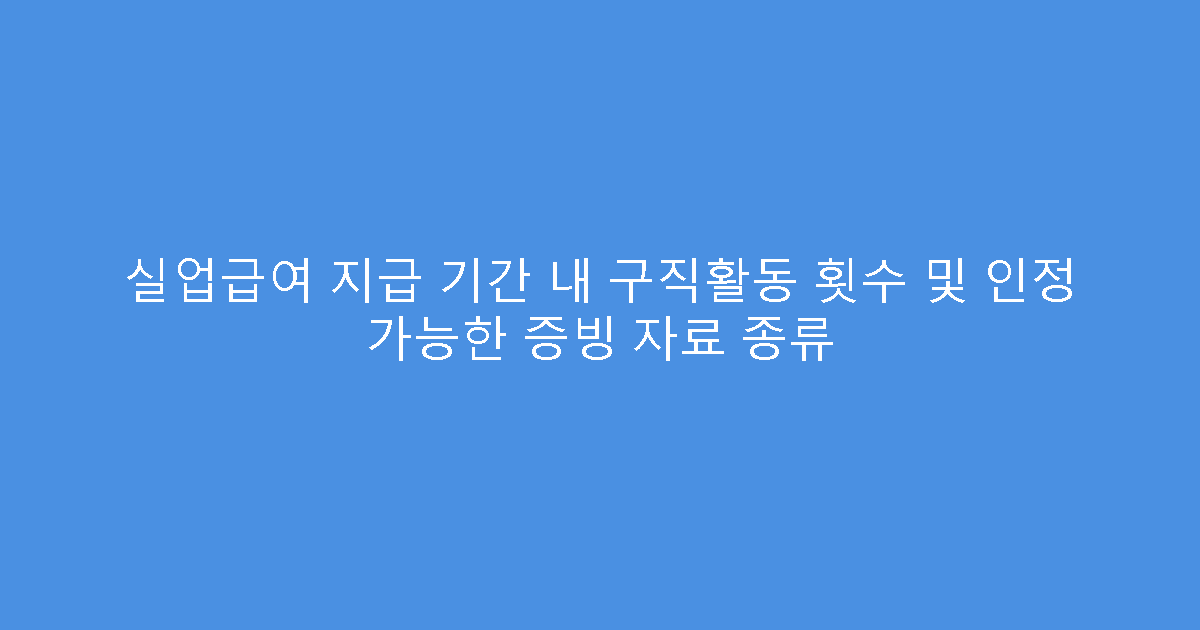 실업급여 지급 기간 내 구직활동 횟수 및 인정 가능한 증빙 자료 종류